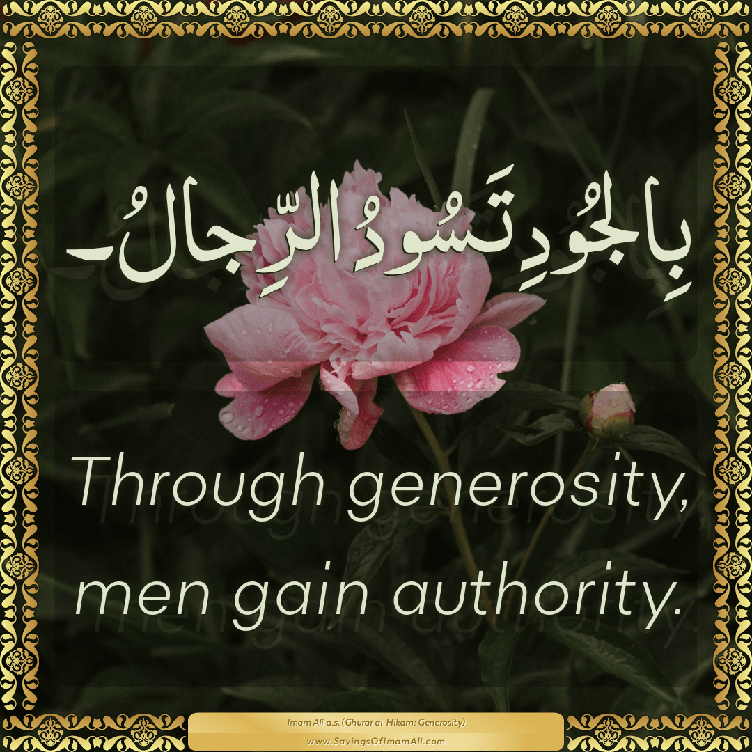 Through generosity, men gain authority.